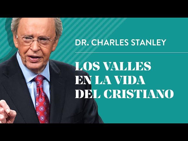 Los valles en la vida del cristiano – Dr. Charles Stanley