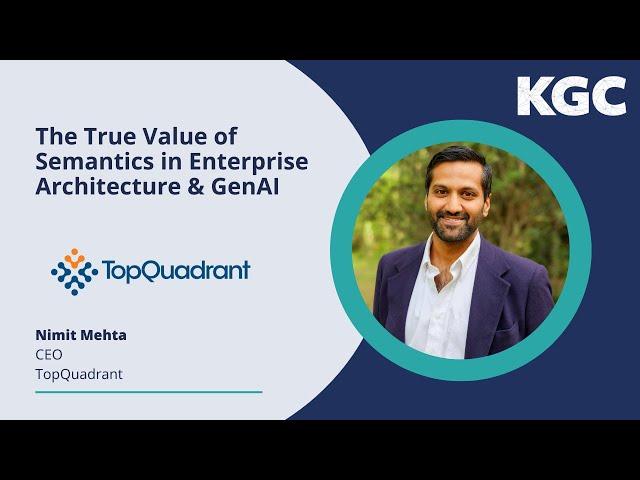 The True Value of Semantics in Enterprise Architecture & GenAI — Nimit Mehta, TopQuadrant | KGC24