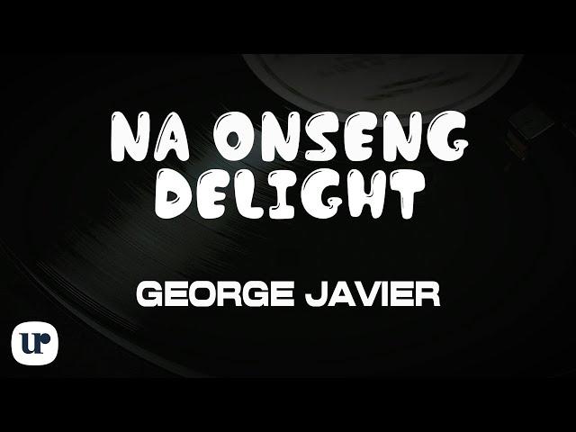 George Javier - Na-Onseng Delight (Official Lyric Video)