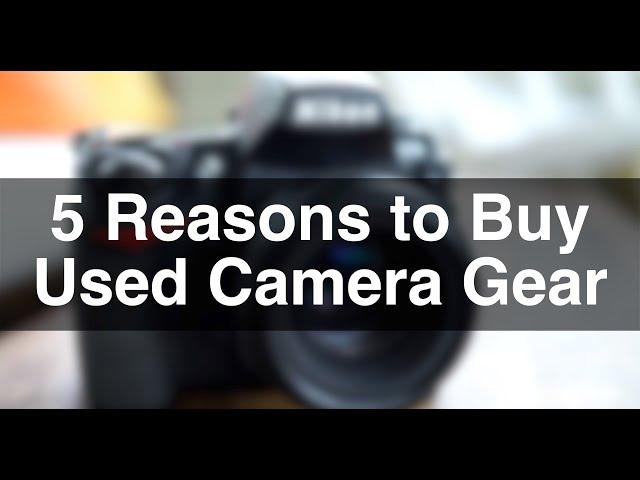 5 Reasons to buy your camera gear USED!