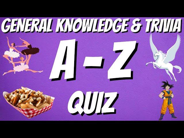 A-Z General Knowledge & Trivia Quiz, 26 Questions, Answers are in alphabetical order.