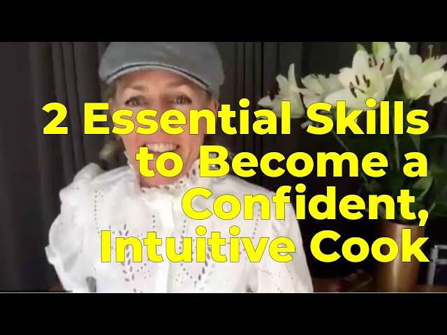 The 2 Essential Skills to Become a Confident, Intuitive Cook