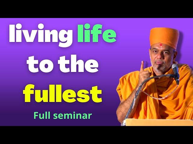 living life to the fullest | full seminar | Gyanvatsal swami