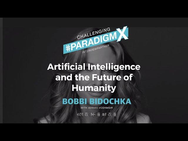 Artificial Intelligence and the Future of Humanity - Bobbi Bidochka - Challenging #ParadigmX Podcast