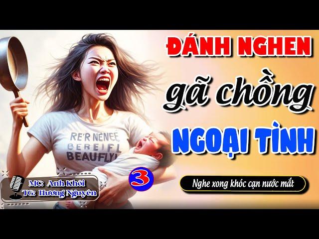 Nghe xong khóc cạn nước mắt ĐÁNH GHEN GÃ CHỒNG NGOẠI TÌNH - 3/3 | Truyện Full #doctruyendemkhuya