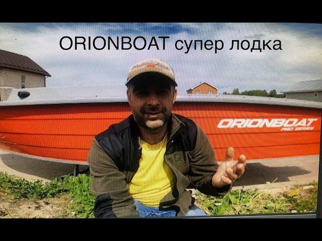 Лучшие лодки ORIONBOAT, Качество на высоте, цена минимальна, НОВЫЙ ПРИХОД.