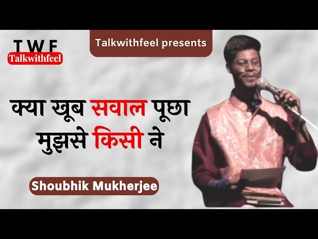 Kya Khoob Sawal Poochha Mujhse Kisi Ne | Shoubhik Mukherjee | Talkwithfeel | #shayari #twalkwithfeel