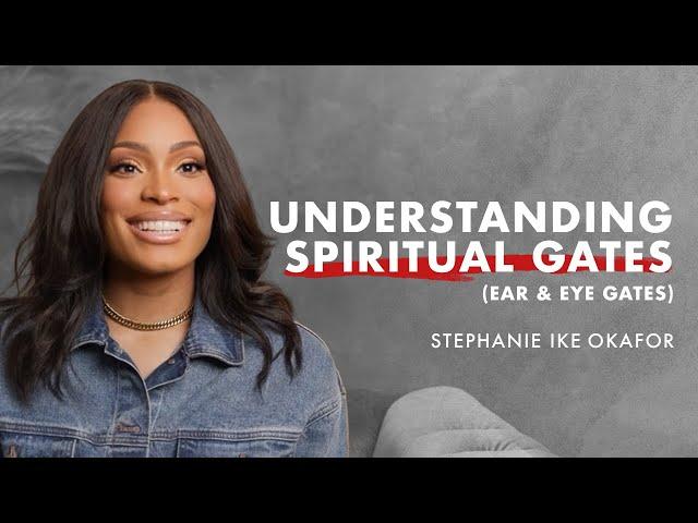 Understanding Spiritual Gates (Ear & Eye Gates) - Stephanie Ike Okafor