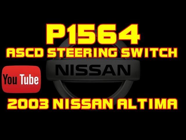 ⭐ 2003 Nissan Altima - 2.5 - P1564 - ASCD Steering Switch Fault