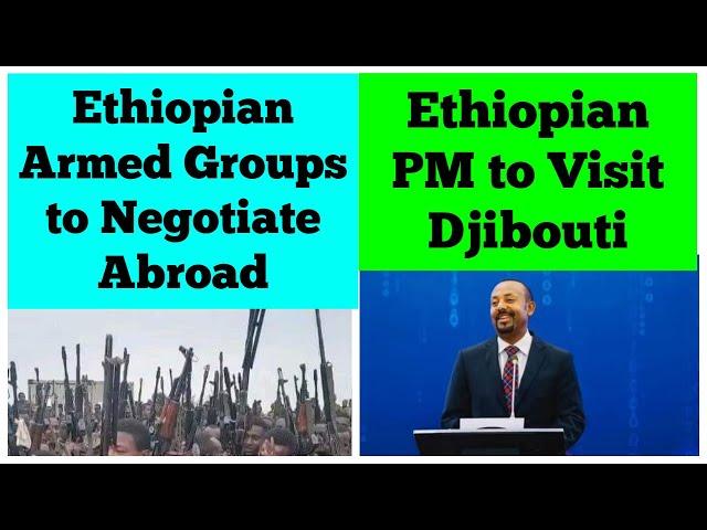 Ethiopian Armed Groups to Negotiate Abroad | Ethiopian PM to Visit Djibouti