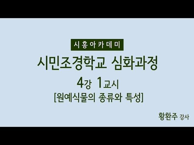 [시흥아카데미] 시민조경학교(심화) 4강1교시 「원예식물의 종류와 특성」 - 황환주(신구대학교 원예디자인과 교수)