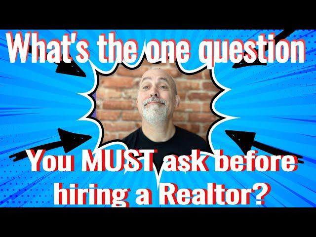 The One Question You Must Ask Before Hiring a Realtor...