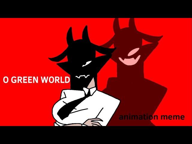 O GREEN WORLD • animation meme