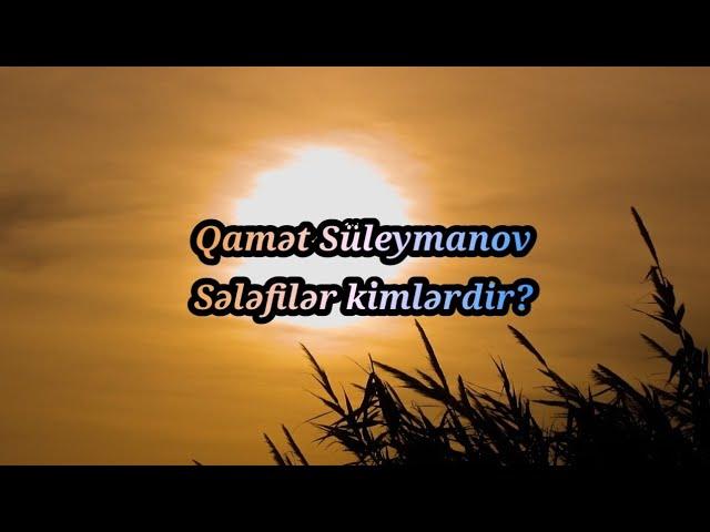 Qamət Süleymanov - Sələfilər kimlərdir?