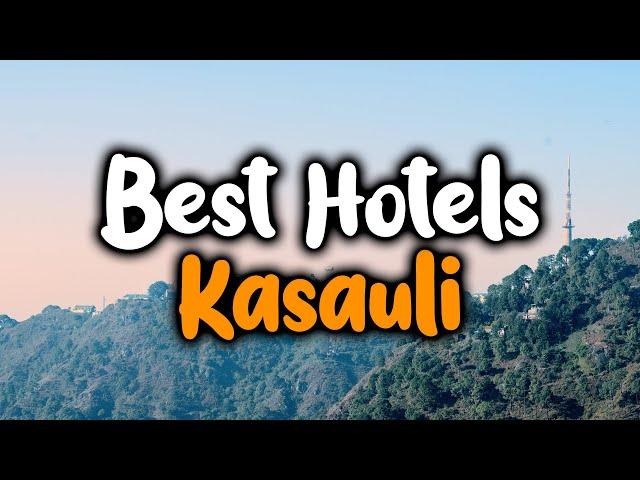 Best Hotels In Kasauli - For Families, Couples, Work Trips, Luxury & Budget