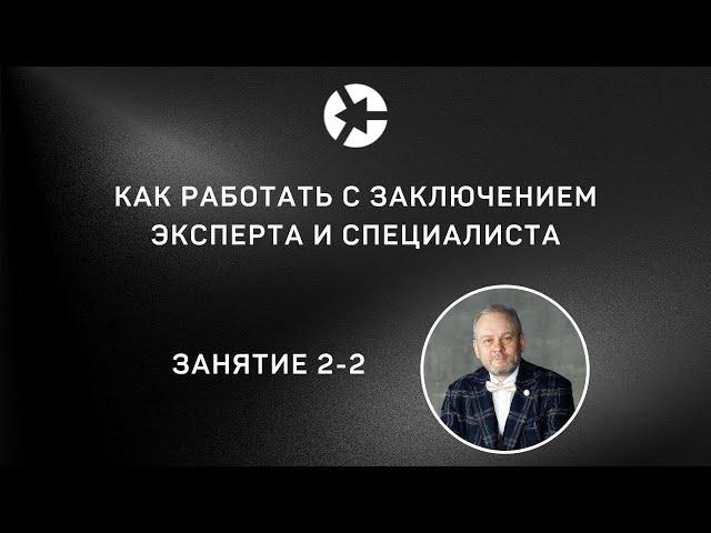 Занятие 2-2 “Как работать с заключением эксперта” / полное занятие ниже 