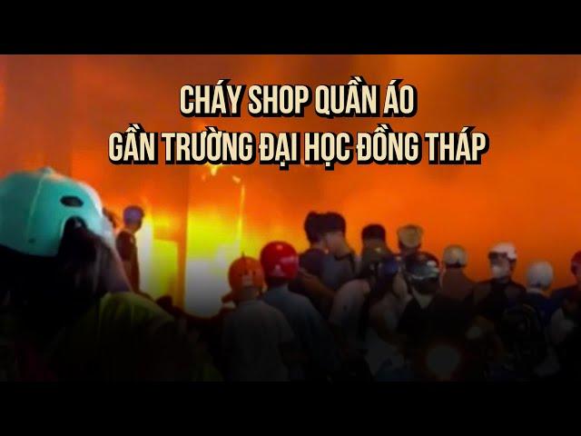 Đêm vất vả vì cháy shop quần áo gần Trường đại học Đồng Tháp