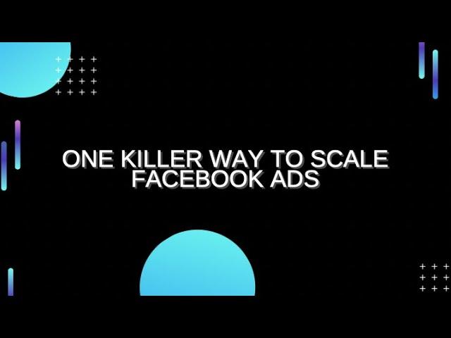 One Killer Way to Scale Facebook Ads