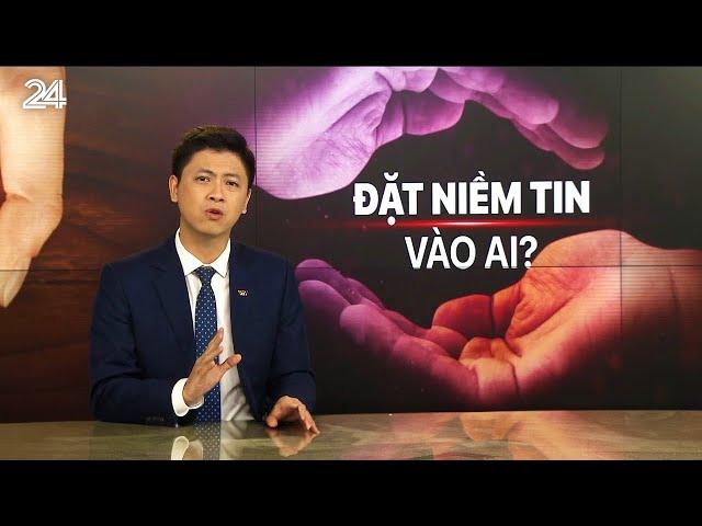 Điểm tuần: Đặt niềm tin vào ai? | VTV24