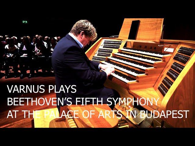 XAVER VARNUS PLAYS BEETHOVEN'S FIFTH SYMPHONY ON THE GREAT ORGAN OF THE PALACE OF ARTS IN BUDAPEST