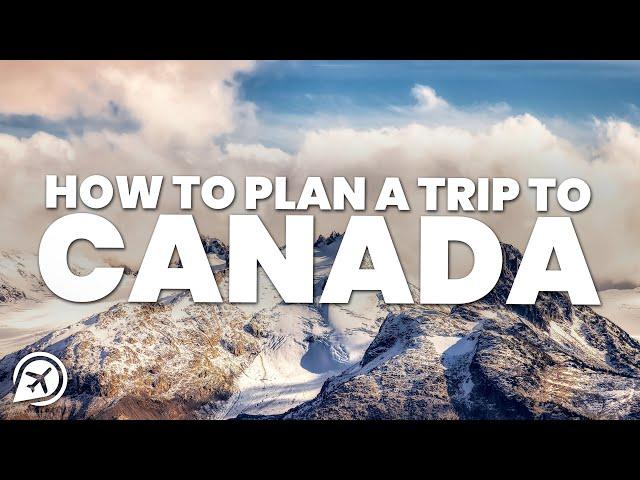 HOW TO PLAN A TRIP TO CANADA