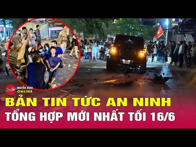 Tổng hợp tin tức an ninh trật tự nóng, thời sự Việt Nam mới nhất 24h tối 16/6 | Tin24h