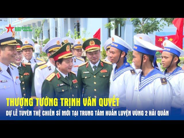 Thượng tướng Trịnh Văn Quyết dự Lễ tuyên thệ chiến sĩ mới tại Trung tâm Huấn luyện Vùng 2 Hải quân