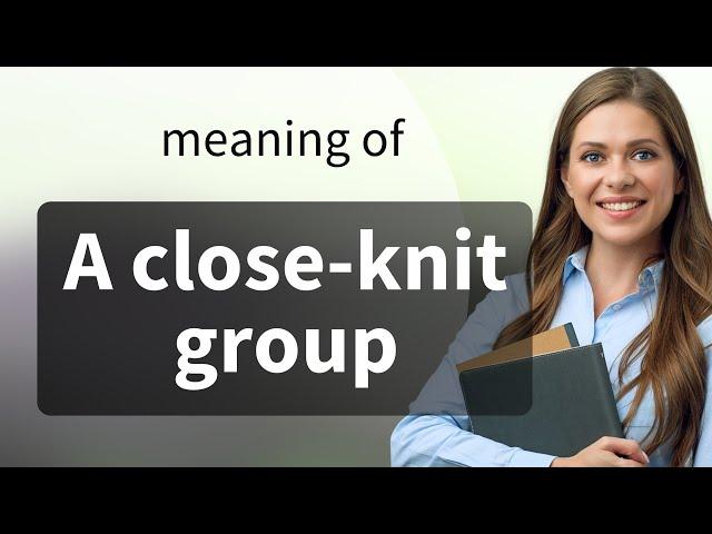 Understanding "A Close-Knit Group": The Fabric of Social Connections