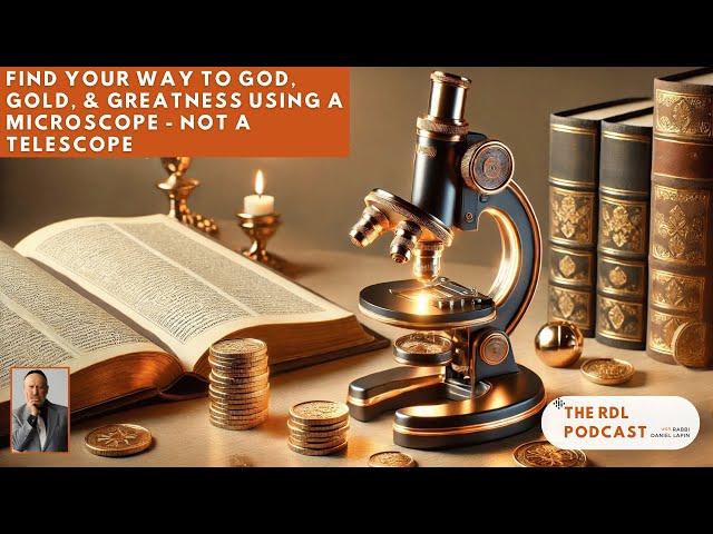 Find Your Way To God, Gold, & Greatness Using a Microscope-Not a Telescope