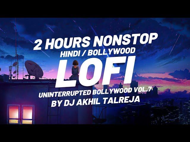 Lofi 2 Hours Bollywood Hindi Mix by DJ Akhil Talreja Uninterrupted Bollywood Vol. 7