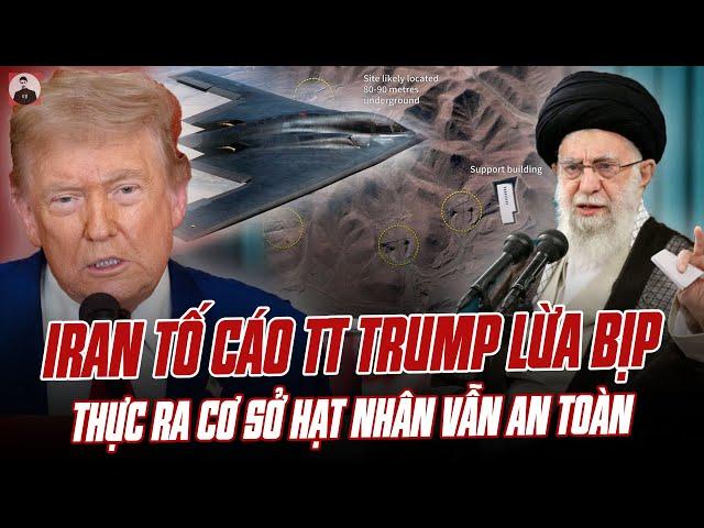 TRUYỀN THÔNG IRAN TỐ CÁO TT TRUMP LỪA BỊP: THỰC RA CƠ SỞ HẠT NHÂN CỦA IRAN VẪN AN TOÀN