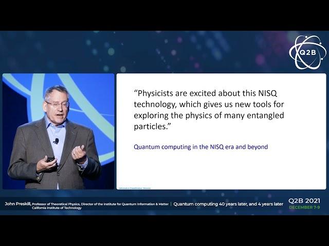 Q2B 2021 | Quantum Computing – 40 Years Later & 4 Years Later | John Preskill | CA Institute of Tech