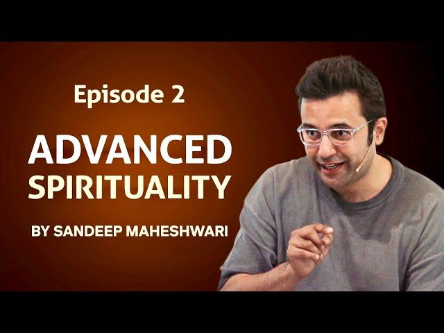 Episode 2 - Advanced Spirituality By Sandeep Maheshwari