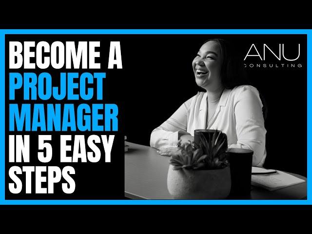 Become a Project Manager in 5 EASY steps!