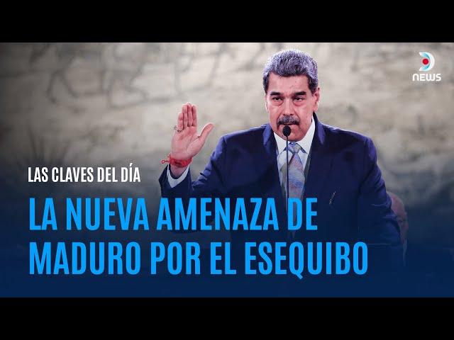 LAS CLAVES DEL DÍA I La nueva amenaza de Maduro por el Esequibo - DNews