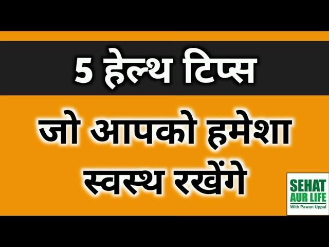 5 हेल्थ टिप्स जो आपको हमेशा स्वस्थ रखेंगे, 5 Health Tips That Will Keep You Healthy Always