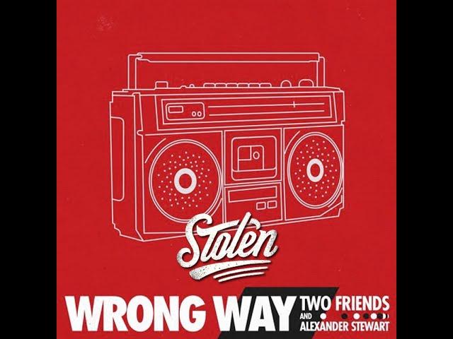 Two Friends & Alexander Stewart - Wrong Way (Stolen Remix)