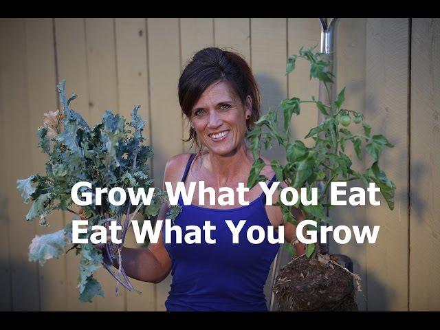 Grow What You Eat - Eat What You Grow