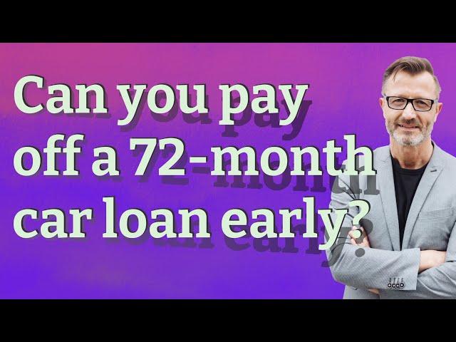 Can you pay off a 72-month car loan early?