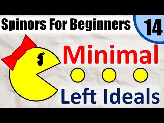 Spinors for Beginners 14: Minimal Left Ideals (and Pacwoman Property)