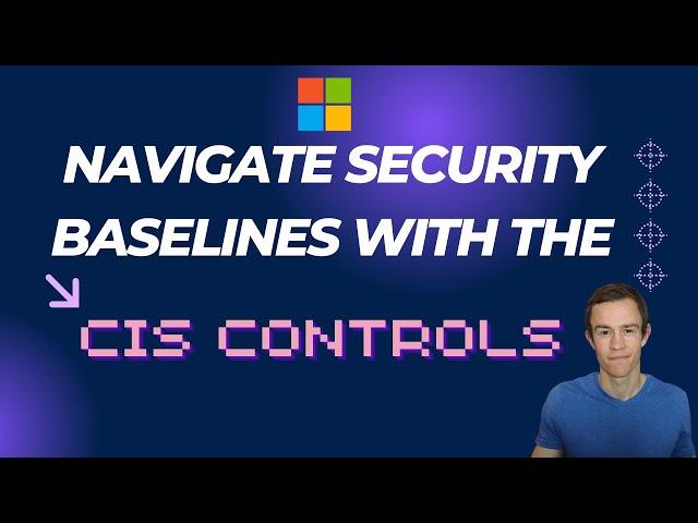 Navigating Microsoft 365 Security Baselines | A Strategic Approach with the CIS Controls