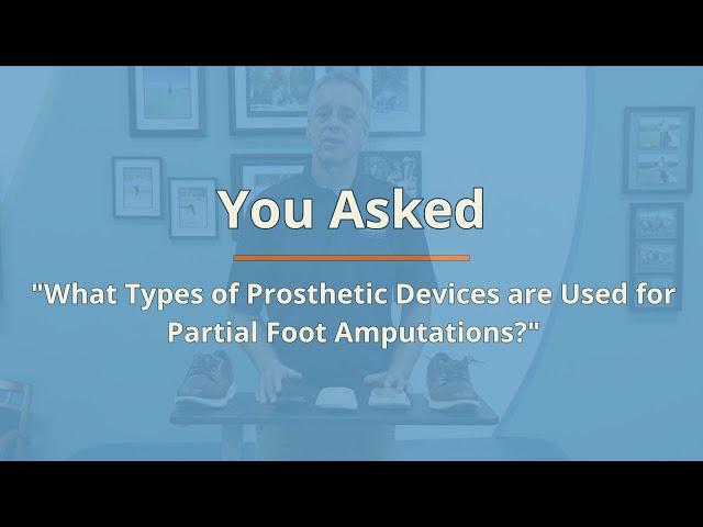 You Asked: What Types of Prosthetic/Orthotic Devices are Used for Partial Foot Amputations?