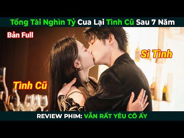 [Review Phim] Tổng Tài Nghìn Tỷ Cua Lại Tình Cũ Sau 7 Năm | Vẫn Rất Yêu Cô Ấy| Phim Ngôn Tình