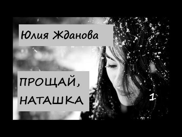 Юлия Жданова ПРОЩАЙ, НАТАШКА, часть 1