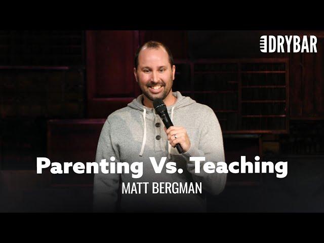 Parenting Vs. Teaching. Matt Bergman