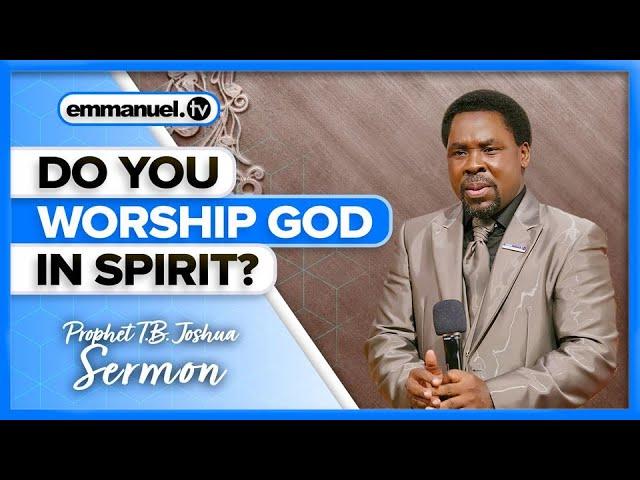 THE TRUE WORSHIPER | Prophet TB Joshua Sermon #TBJoshua #Emmanueltv #Scoan #TBJoshuaLegacy