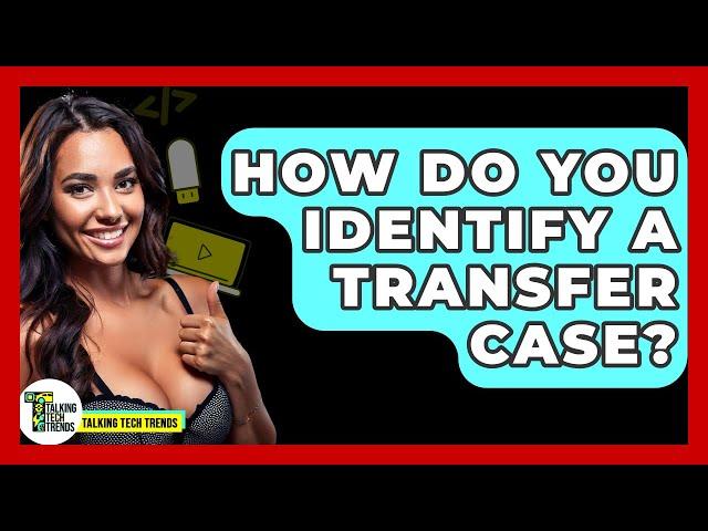 How Do You Identify A Transfer Case? - Talking Tech Trends