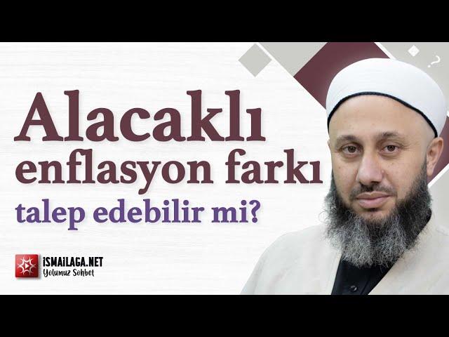 Alacaklı enflasyon farkı talep edebilir mi? - Fatih Kalender Hoca Efendi @ismailaganet