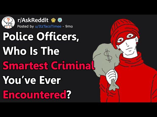 Police Officers Share The Smartest Criminal They've Encountered (r/AskReddit)