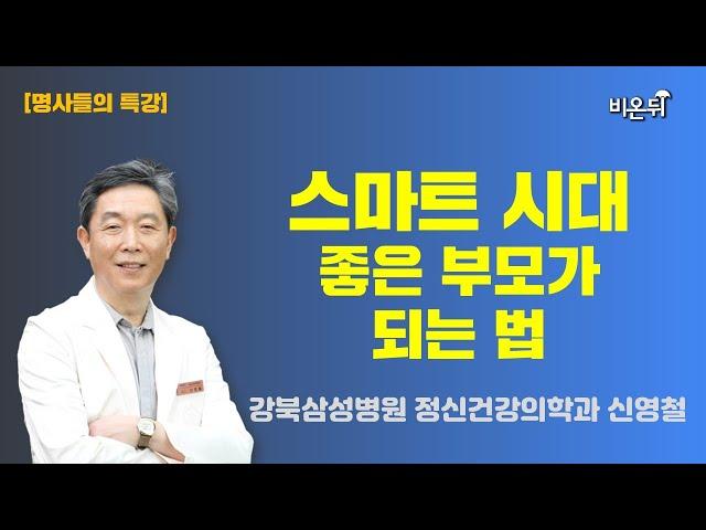 [명사들의 특강] 2. 스마트 시대, 좋은 부모가 되는 법 / 강북삼성병원 정신건강의학과 신영철